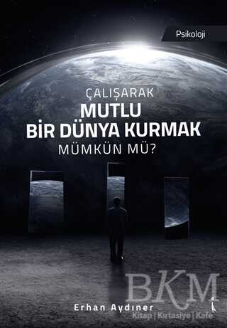 Çalışarak Mutlu Bir Dünya Kurmak Mümkün mü