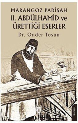 Marangoz Padişah II Abdülhamid ve Ürettiği Eserler