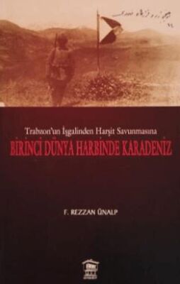 Trabzon un İşgalinden Harşit Savunmasına Birinci Dünya Savaşında Karadeniz