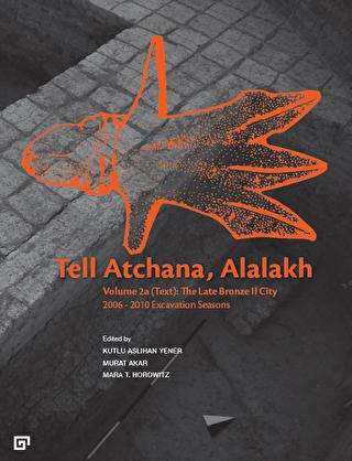 Tell Atchana Alalakh Volume 2a Text The Late Bronze 2 City 2006 2010 Excavation Seasons 2 Cilt