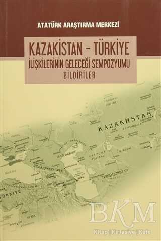 Kazakistan Türkiye İlişkilerinin Geleceği Sempozyumu Bildiriler