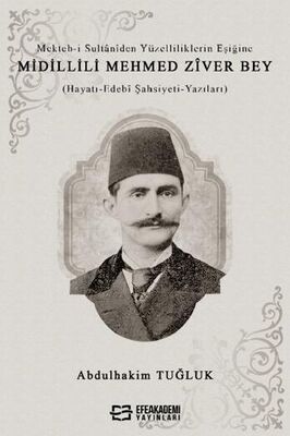 Mekteb i Sultaniden Yüzelliliklerin Eşiğine Midillili Mehmed Zîver Bey Hayatı Edebi Şahsiyeti Yazıları