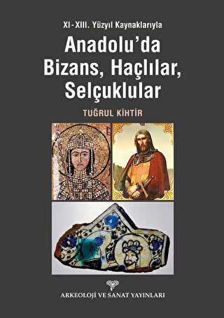 XI XIII Yüzyıl Kaynaklarıyla Anadolu da Bizans Haçlılar Selçuklular