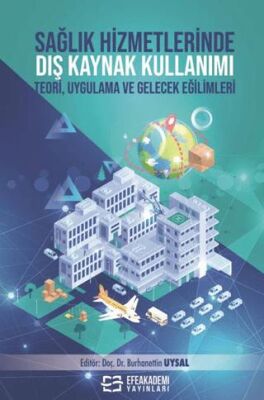 Sağlık Hizmetlerinde Dış Kaynak Kullanımı Teori Uygulama ve Gelecek Eğilimleri