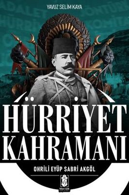 Hürriyet Kahramanı Ohrili Eyüp Sabri Akgöl