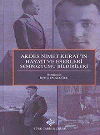 Akdes Nimet Kurat ın Hayatı ve Eserleri Sempozyumu Bildirileri