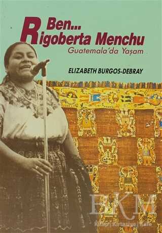 Ben Rigoberta Menchu Guatemala da Yaşam