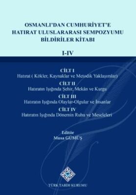 Osmanlı dan Cumhuriyet e Hatırat Uluslararası Sempozyumu Bildiriler Kitabı I IV Cilt