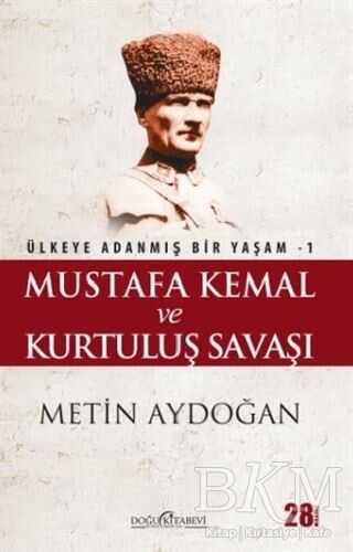 Mustafa Kemal ve Kurtuluş Savaşı Ülkeye Adanmış Bir Yaşam 1