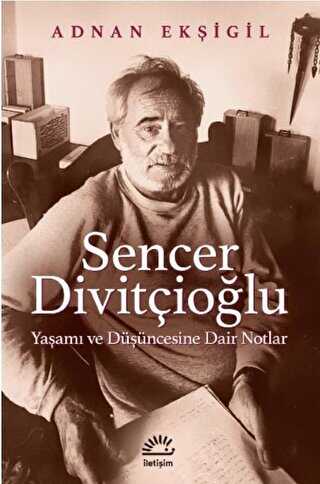Sencer Divitçioğlu Yaşamı ve Düşüncesine Dair Notlar