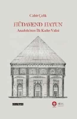 Hüdavend Hatun Anadolu nun İlk Kadın Valisi