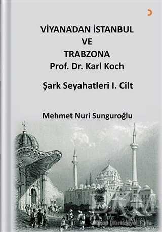 Viyana dan İstanbul ve Trabzon a Prof Dr Karl Kock Şark Seyahatleri 1 Cilt
