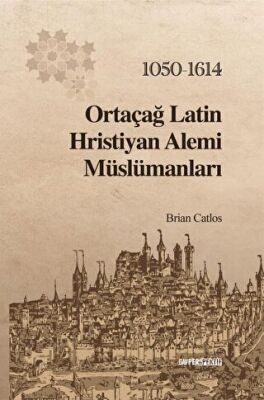 Ortaçağ Latin Hristiyan Alemi Müslümanları 1050 1614