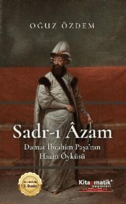 Sadr I Âzam Damat İbrahim Paşa nın Hazin Öyküsü