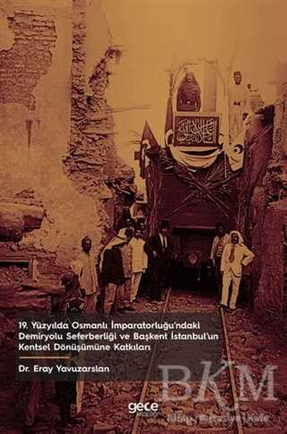 19 Yüzyılda Osmanlı İmparatorluğu ndaki Demiryolu Seferberliği ve Başkent İstanbul un Kentsel Dönüşümüne Katkıları