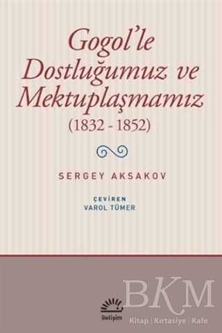 Gogol le Dostluğumuz ve Mektuplaşmamız 1832 1852