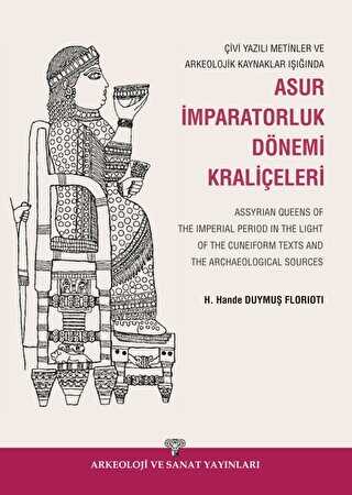 Çivi Yazılı Metinler ve Arkeolojik Kaynaklar Işığında Asur İmparatorluk Dönemi Kraliçeleri