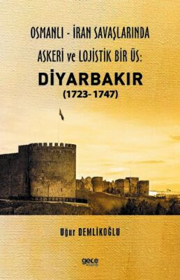 Osmanlı İran savaşlarında Askeri ve Lojistik Bir Üs Diyarbakır