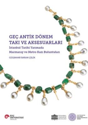 Geç Antik Dönem Takı ve Aksesuarları İstanbul Tarihi Yarımada Marmaray ve Metro Kazı Buluntuları