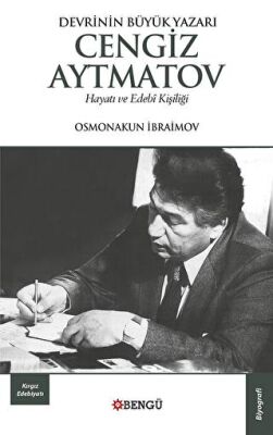 Devrinin Büyük Yazarı Cengiz Aytmatov Hayatı ve Edebi Kişiliği