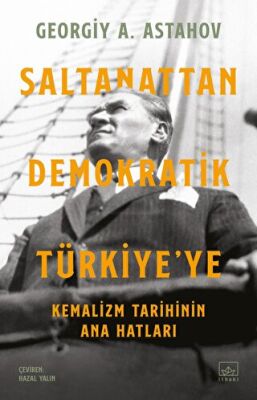 Saltanattan Demokratik Türkiye ye Kemalizm Tarihinin Ana Hatları