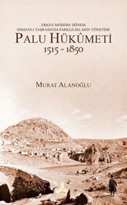 Erken Modern Dönem Osmanlı Taşrasında Farklılıkların Yönetimi Palu Hükümeti 1515 1850