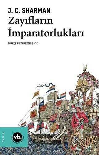 Zayıfların İmparatorlukları Avrupa Yayılmacılığının Gerçek Hikâyesi ve Yeni Dünya Düzeninin Kuruluşu