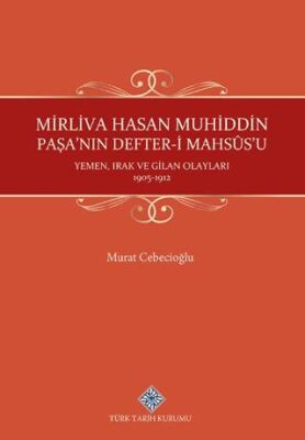Mirliva Hasan Muhiddin Paşa nın Defter i Mahsûs u Yemen Irak ve Gilan Olayları 1905 1912