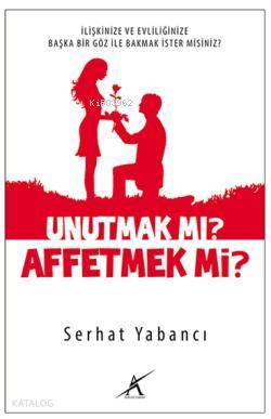 Unutmak mı Affetmek mi