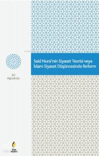 Said Nursi nin Siyaset Teorisi veya İslam Siyaset Düşüncesinde Reform