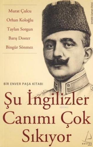 Şu İngilizler Canımı Çok Sıkıyor Bir Enver Paşa Kitabı