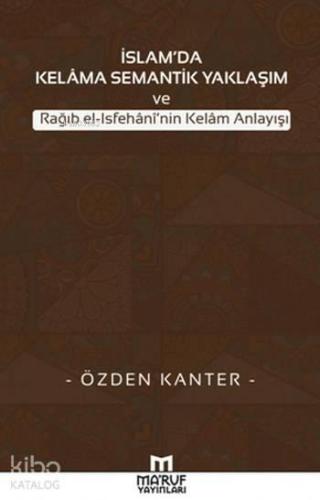 İslam da Kelama Semantik Yaklaşım ve Rağıb El İsfehani nin Kelam Anlayışı