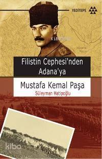 Filistin Cephesi nden Adana ya Mustafa Kemal Paşa