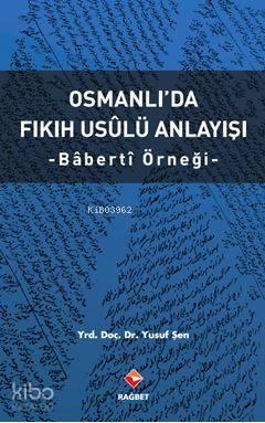 Osmanlıda Fıkıh Usulü Anlayışı Bâbertî Örneği
