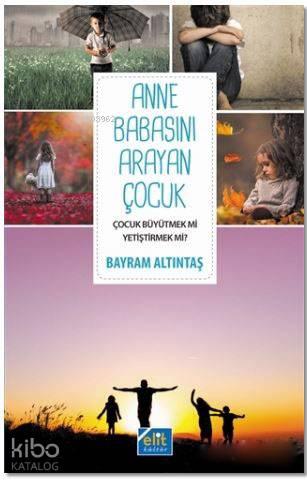 Anne Babasını Arayan Çocuk Çocuk Büyütmek Mi Yetiştirmek Mi