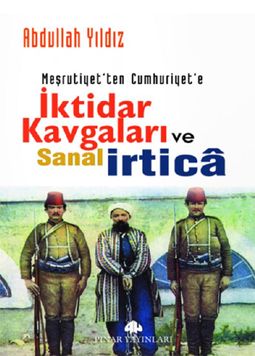 Meşrutiyetten Cumhuriyete İktidar Kavgaları ve Sanal İrtica