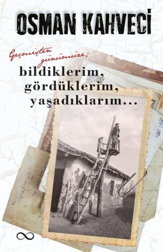 Geçmişten Günümüze Bildiklerim Gördüklerim Yaşadıklarım