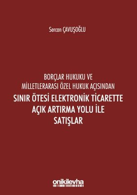 Borçlar Hukuku ve Milletlerarası Özel Hukuk Açısından Sınır Ötesi Elektronik Ticarette Açık Artırma Yolu İle Satışlar