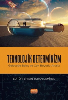 TEKNOLOJİK DETERMİNİZM Geleceğe Bakış ve Çok Boyutlu Analiz