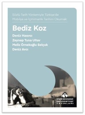Bediz Koz Sözlü Tarih Yöntemiyle Türkiye de Mobilya ve İçmimarık Tarihini Okumak