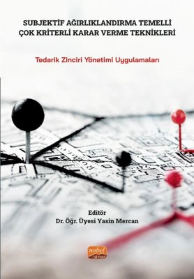 SUBJEKTİF AĞIRLIKLANDIRMA TEMELLİ ÇOK KRİTERLİ KARAR VERME TEKNİKLERİ Tedarik Zinciri Yönetimi Uygulamaları