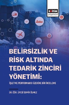 Belirsizlik Ve Risk Altında Tedarik Zinciri Yönetimi İşletme Performansı Üzerine Bir İnceleme