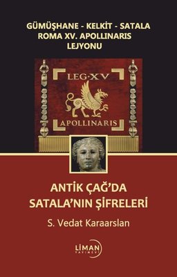 Gümüşhane Kelkit Satala Roma XV Apollinaris Lejyonu Antik Çağ da Satala nın Şifreleri