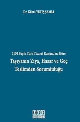 6102 Sayılı Türk Ticaret Kanunu na Göre Taşıyanın Zıya Hasar ve Geç Teslimden Sorumluluğu