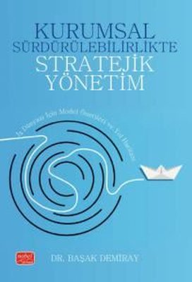 KURUMSAL SÜRDÜRÜLEBİLİRLİKTE STRATEJİK YÖNETİM İş Dünyası İçin Model Önerileri ve Yol Haritası