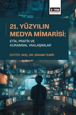21 Yüzyılın Medya Mimarisi Etik Pratik ve Kuramsal Yaklaşımlar