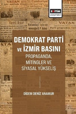 Demokrat Parti ve İzmir Basını Propaganda Mitingler ve Siyasal Yükseliş