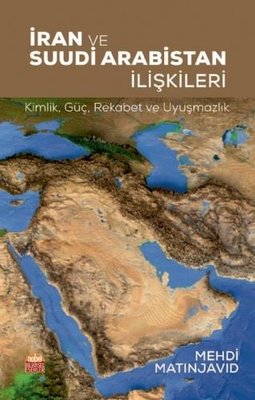 İRAN VE SUUDİ ARABİSTAN İLİŞKİLERİ Kimlik Güç Rekabet ve Uyuşmazlık