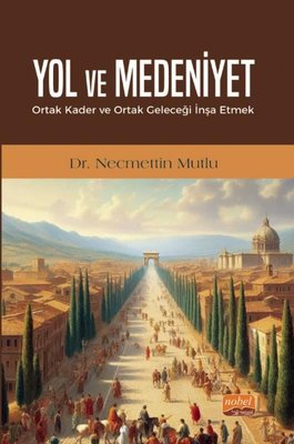 YOL VE MEDENİYET Ortak Kader ve Ortak Geleceği İnşa Etmek