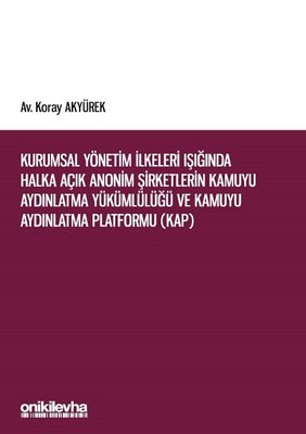 Kurumsal Yönetim İlkeleri Işığında Halka Açık Anonim Şirketlerin Kamuyu Aydınlatma Yükümlülüğü ve Kamuyu Aydınlatma Platformu KAP